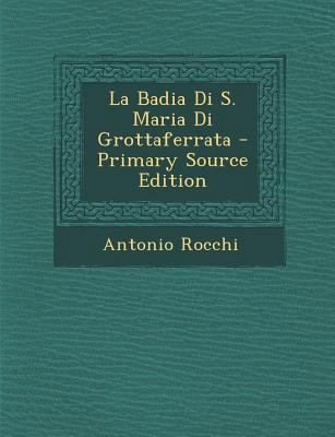 La Badia Di S. Maria Di Grottaferrata - Primary... [Italian] 1293877832 Book Cover