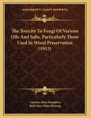 The Toxicity To Fungi Of Various Oils And Salts... 1165136953 Book Cover