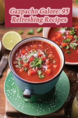Gazpacho Galore: 95 Refreshing Recipes B0CJB48GXY Book Cover