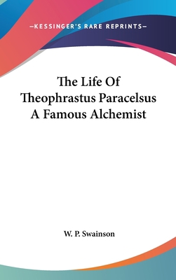 The Life Of Theophrastus Paracelsus A Famous Al... 116158420X Book Cover