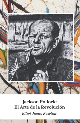 Jackson Pollock: El Arte de la Revolución: El h... [Spanish] B0DYVMZH8X Book Cover