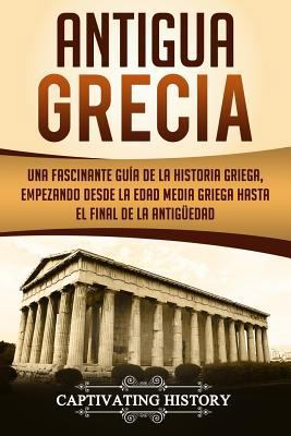 Antigua Grecia: Una Fascinante Guía de La Histo... [Spanish] 1721173625 Book Cover