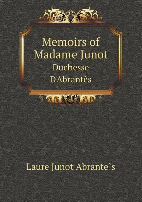Memoirs of Madame Junot Duchesse D'Abrantes 5518526423 Book Cover