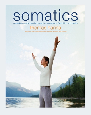 Somatics: Reawakening the Mind's Control of Mov... 0738209570 Book Cover