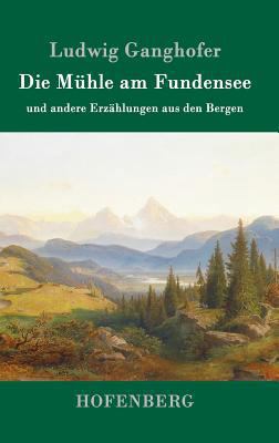 Die Mühle am Fundensee: und andere Erzählungen ... [German] 3861994836 Book Cover