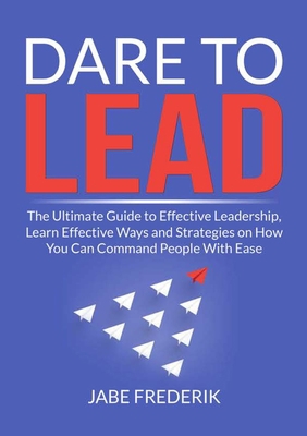 Dare to Lead: The Ultimate Guide to Effective L... 2450801502 Book Cover