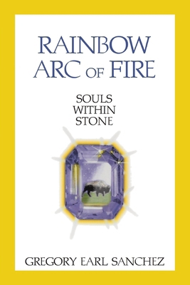 Rainbow Arc of Fire: Souls Within Stone 197986618X Book Cover