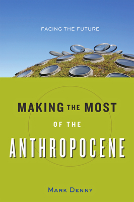 Making the Most of the Anthropocene: Facing the... 1421423006 Book Cover