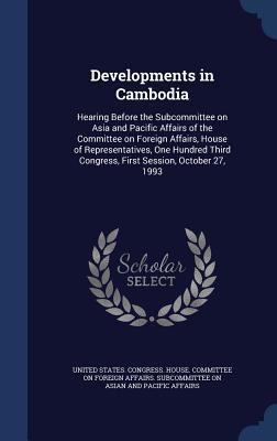Developments in Cambodia: Hearing Before the Su... 1340072734 Book Cover