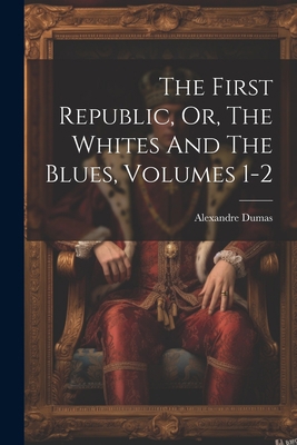 The First Republic, Or, The Whites And The Blue... 1022348035 Book Cover