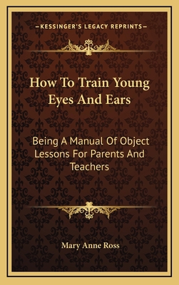 How to Train Young Eyes and Ears: Being a Manua... 1163696765 Book Cover