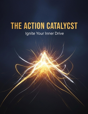 The Action Catalyst: Ignite Your Inner Drive B0HHYNP233 Book Cover