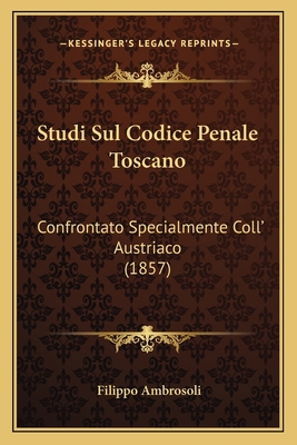 Studi Sul Codice Penale Toscano: Confrontato Sp... [Italian] 1165781662 Book Cover
