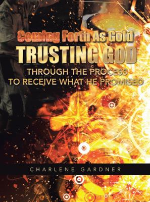 Coming Forth as Gold Trusting God Through the P... 149172241X Book Cover