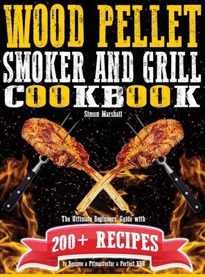 Wood Pellet Smoker and Grill Cookbook: The Ulti... 1801471568 Book Cover