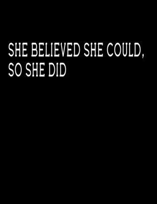 She believed she could, so she did: Inspirational Quote Notebook -| Cute gift for Women and Girls | Journal Lined, Notebook, Diary, Composition Book) (8.5 x 11 Large)  Lined notebook