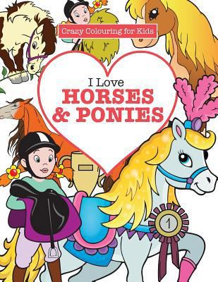 I Love Horses & Ponies ( Crazy Colouring For Kids) 178595136X Book Cover