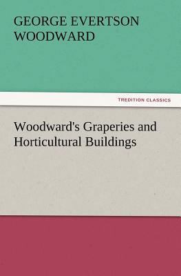 Woodward's Graperies and Horticultural Buildings 3847215337 Book Cover