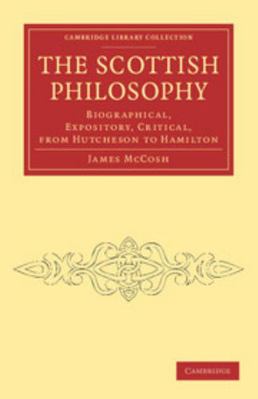 The Scottish Philosophy: Biographical, Exposito... 1108040861 Book Cover