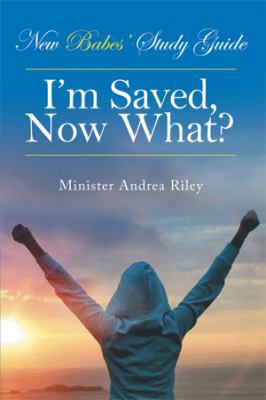 New Babes' Study Guide: I'm Saved, Now What? 1514412535 Book Cover