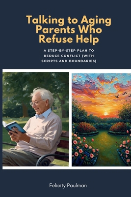 Talking to Aging Parents Who Refuse Help: A Ste... B0GFWFGBBX Book Cover
