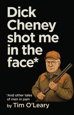 Dick Cheney Shot Me in the Face 1644285223 Book Cover
