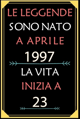 Le Leggende Sono Nato A Aprile 1997 La Vita Inizia A 23: taccuino con un cuore in quarta di copertina: Regali personalizzati, Regalo per donna, uomo 23 anni B085K8NXDR Book Cover