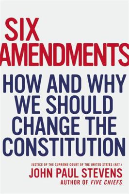 Six Amendments: How and Why We Should Change th... 0316373729 Book Cover