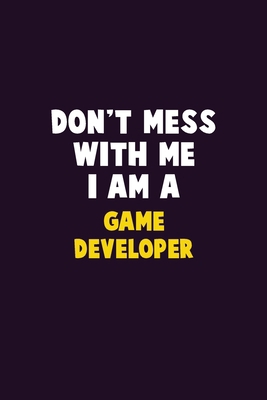 Don't Mess With Me, I Am A Game Developer: 6X9 ... 167975338X Book Cover