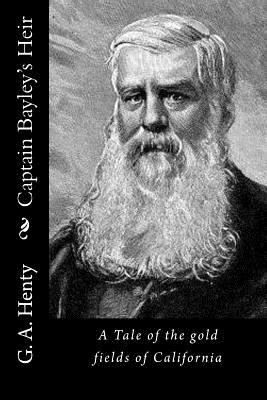 Captain Bayley's Heir: A Tale of the gold field... 1523339306 Book Cover