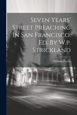 Seven Years' Street Preaching In San Francisco.... 1021543128 Book Cover