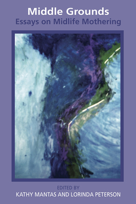 Middle Grounds: Essays on Midlife Mothering 1772581593 Book Cover