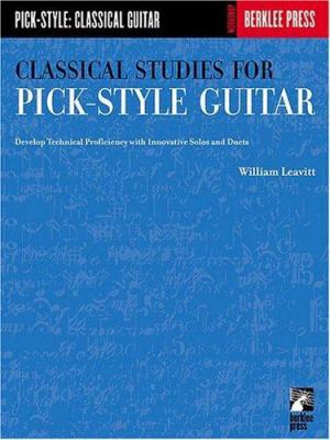Classical Studies for Pick-Style Guitar - Volume 1 : Develop Technical Proficiency with Innovative Solos and Duets