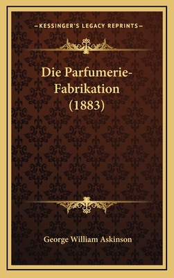 Die Parfumerie-Fabrikation (1883) [German] 1168598273 Book Cover