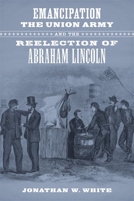 Emancipation, the Union Army, and the Reelectio... 0807174327 Book Cover