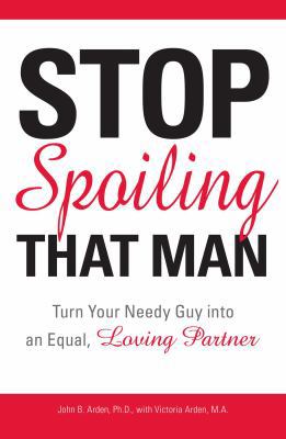 Stop Spoiling That Man: Turn Your Needy Guy Int... 159869328X Book Cover