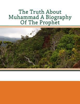 The Truth About Muhammad A Biography Of The Pro... 1541273524 Book Cover