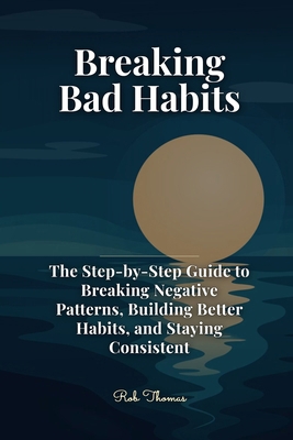 Breaking Bad Habits: The Step-by-Step Guide to ... B0H73FQN8C Book Cover