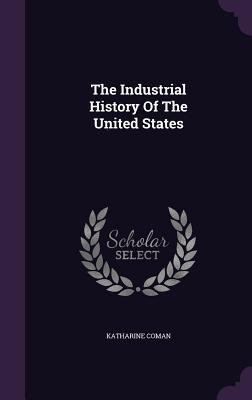 The Industrial History of the United States 1347598669 Book Cover