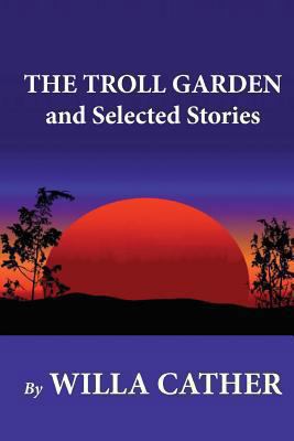 The Troll Garden and Selected Stories 1479219592 Book Cover