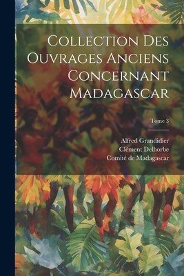 Collection des ouvrages anciens concernant Mada... [French] 1021798134 Book Cover