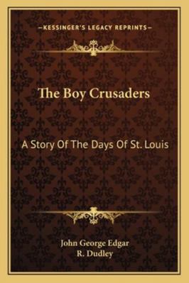 The Boy Crusaders: A Story Of The Days Of St. L... 1163277010 Book Cover