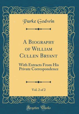 A Biography of William Cullen Bryant, Vol. 2 of... 0484640550 Book Cover