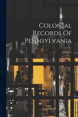 Colonial Records Of Pennsylvania; Volume 2 1022594257 Book Cover
