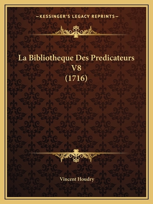 La Bibliotheque Des Predicateurs V8 (1716) [French] 1167030893 Book Cover