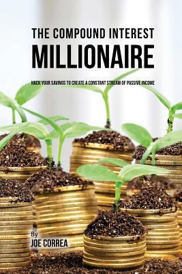 The Compound Interest Millionaire: Hack Your Sa... 1635316111 Book Cover