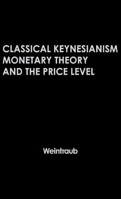 Classical Keynesianism: Monetary Theory and the... 0837164214 Book Cover