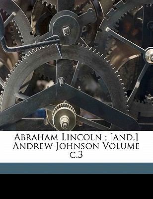 Abraham Lincoln; [and, ] Andrew Johnson Volume C.3 1172233357 Book Cover