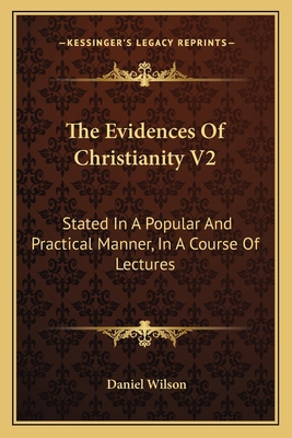 The Evidences Of Christianity V2: Stated In A P... 1163131342 Book Cover