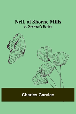 Nell, of Shorne Mills; or, One Heart's Burden 9356713960 Book Cover
